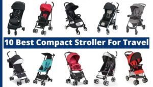 Read more about the article 10 Best Compact Stroller For Travel | Budget Friendly