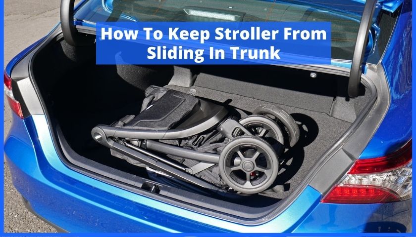 You are currently viewing How To Keep Stroller From Sliding In Trunk – Keep It Safe!