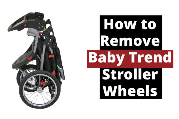 How to Remove Baby Trend Stroller Wheels